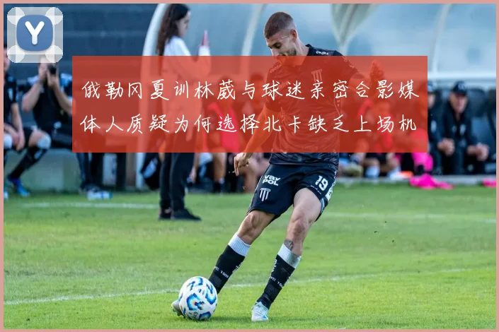 俄勒冈夏训林葳与球迷亲密合影媒体人质疑为何选择北卡缺乏上场机会