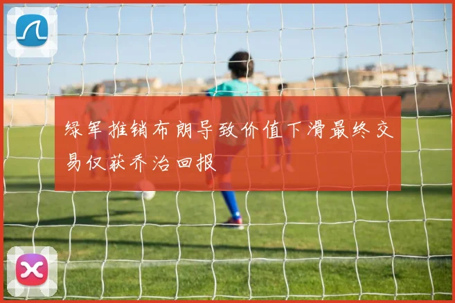 绿军推销布朗导致价值下滑最终交易仅获乔治回报