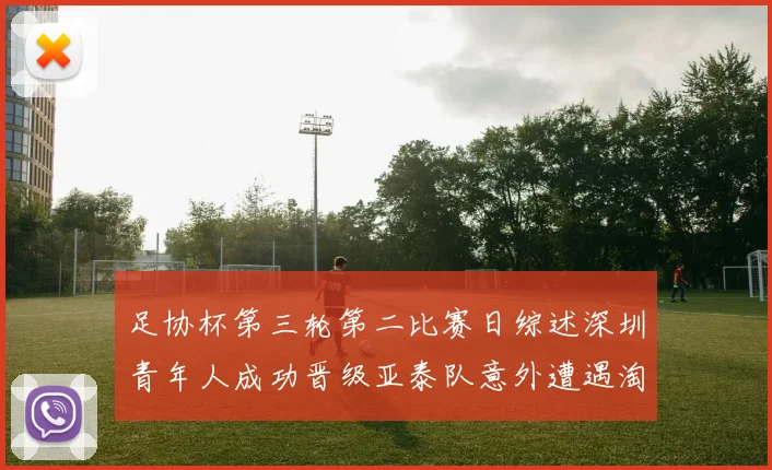 足协杯第三轮第二比赛日综述深圳青年人成功晋级亚泰队意外遭遇淘汰