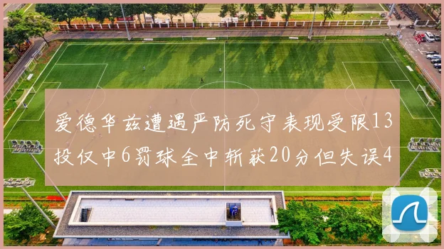 爱德华兹遭遇严防死守表现受限13投仅中6罚球全中斩获20分但失误4次
