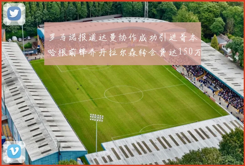 罗马诺报道达曼协作成功引进哥本哈根前锋乔丹拉尔森转会费达150万美元